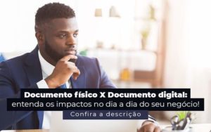 Documento Fisico X Documento Digital Entenda Os Impactos No Dia A Dia Do Seu Negocio Post 1 - Franco Contabilidade