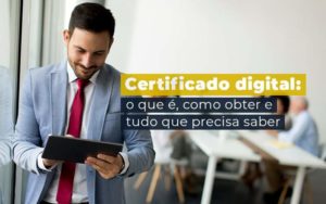 Certificado Digital O Que E Como Obter E Tudo Que Precisa Saber Blog - Franco Contabilidade