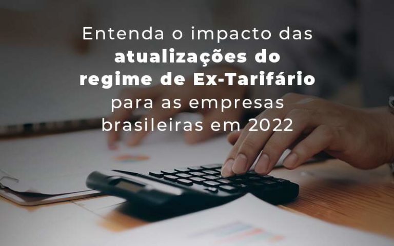 Entenda O Impacto Das Atualizacoes Do Regime De Ex Tarifario Para As Empresas Brasileiras Em 2022 Blog - Franco Contabilidade